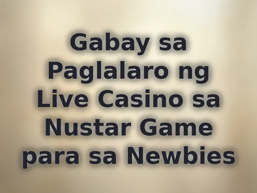 Gabay sa Paglalaro ng Live Casino sa Nustar Game para sa Newbies