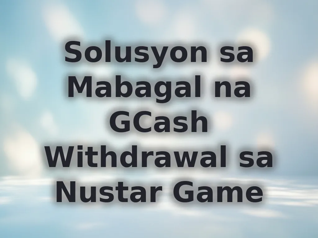 Solusyon sa Mabagal na GCash Withdrawal sa Nustar Game