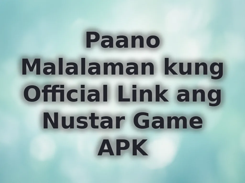 Paano Malalaman kung Official Link ang Nustar Game APK